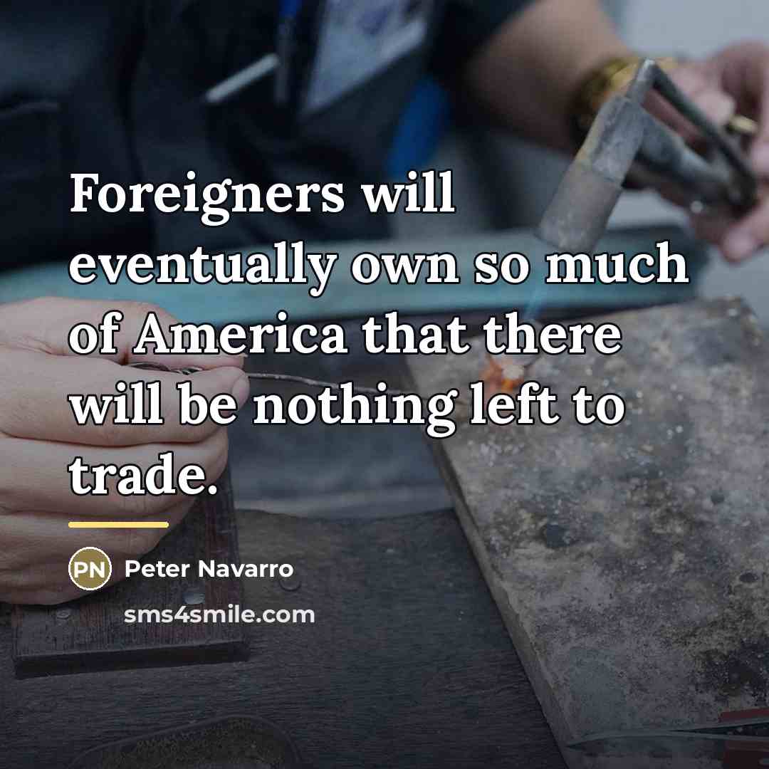 “Foreigners will eventually own so much of America that there…” quote by Peter Navarro