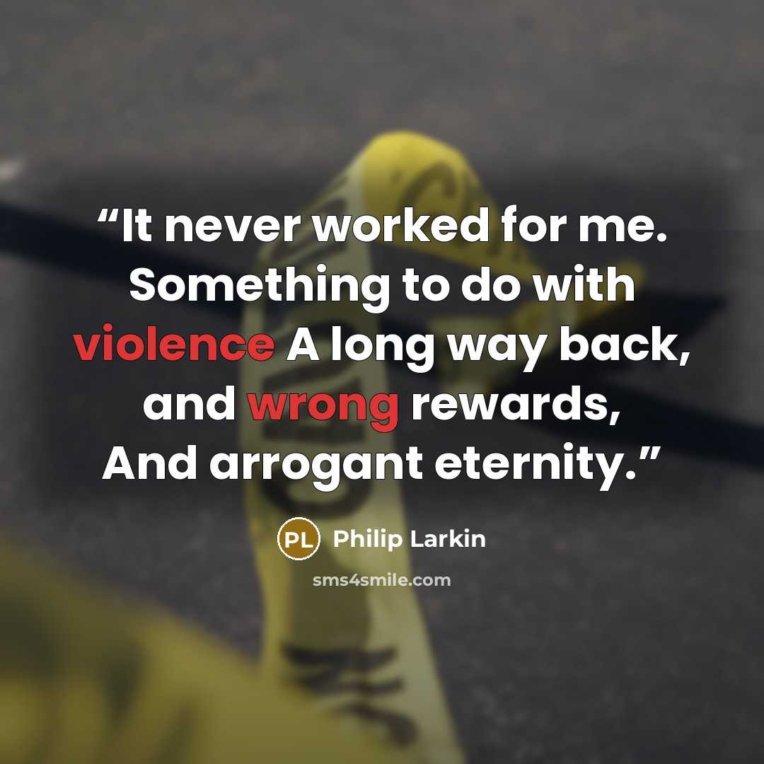 “It never worked for me. Something to do with violence A long way back, and wrong rewards, And arrogant eternity.” quote by Philip Larkin