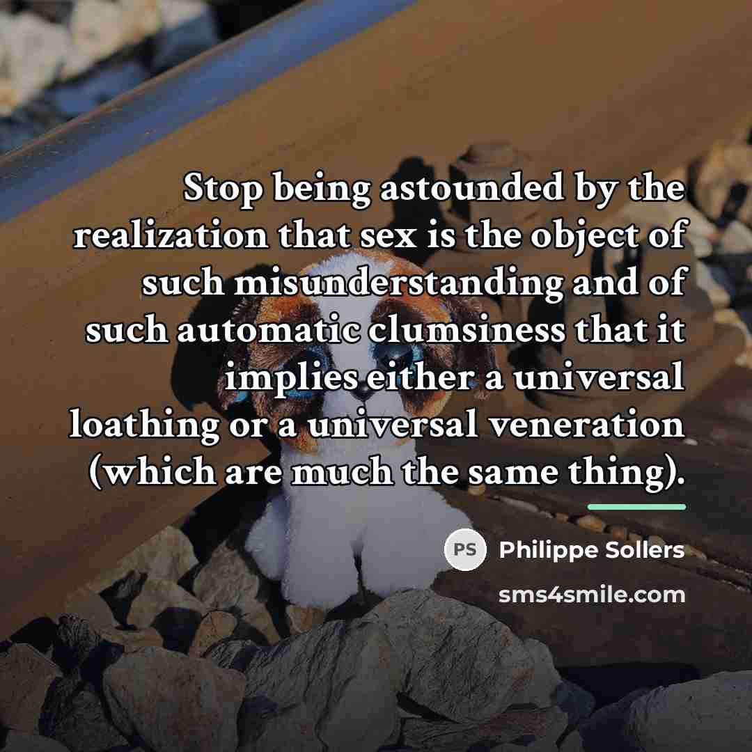 “Stop being astounded by the realization that sex is the…” quote by Philippe Sollers