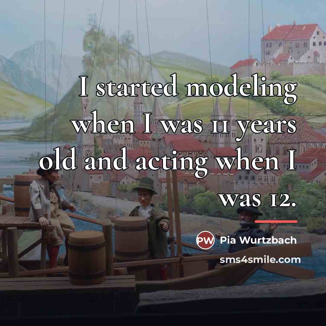 “I started modeling when I was 11 years old and…” quote by Pia Wurtzbach