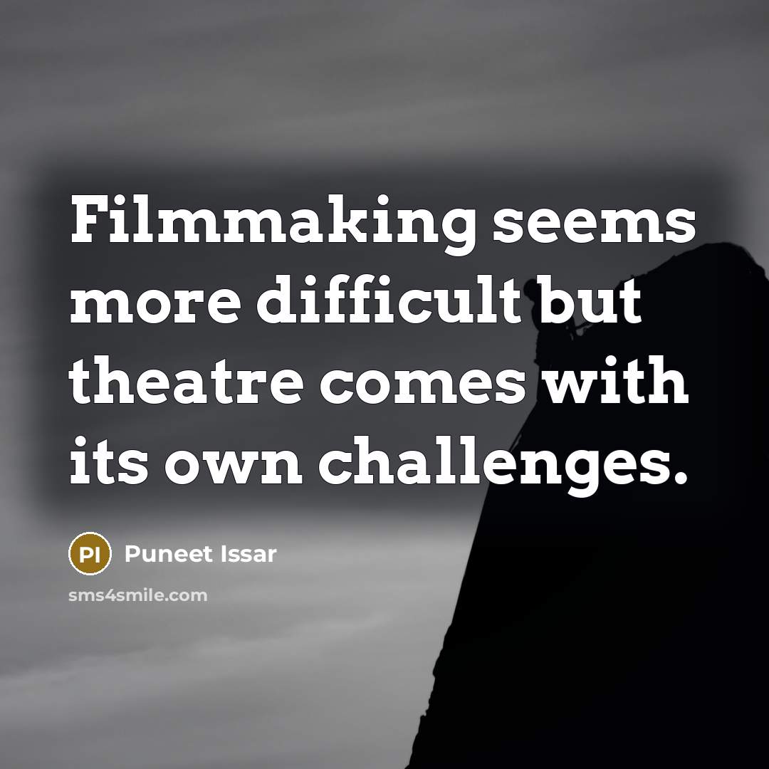 “Filmmaking seems more difficult but theatre comes with its own…” quote by Puneet Issar
