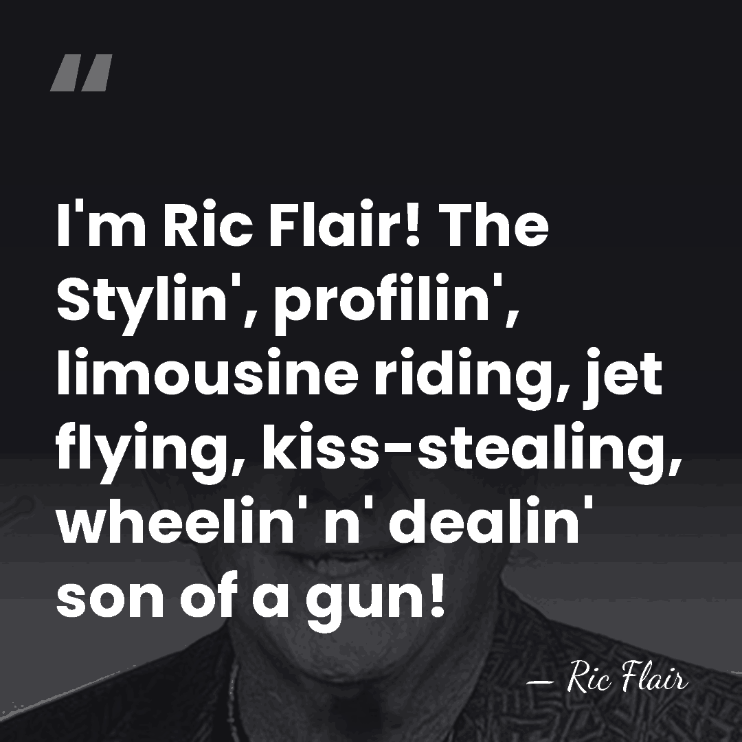 I'm Ric Flair! The Stylin', profilin', limousine riding, jet flying, kiss-stealing, wheelin'&hellip; - Ric Flair