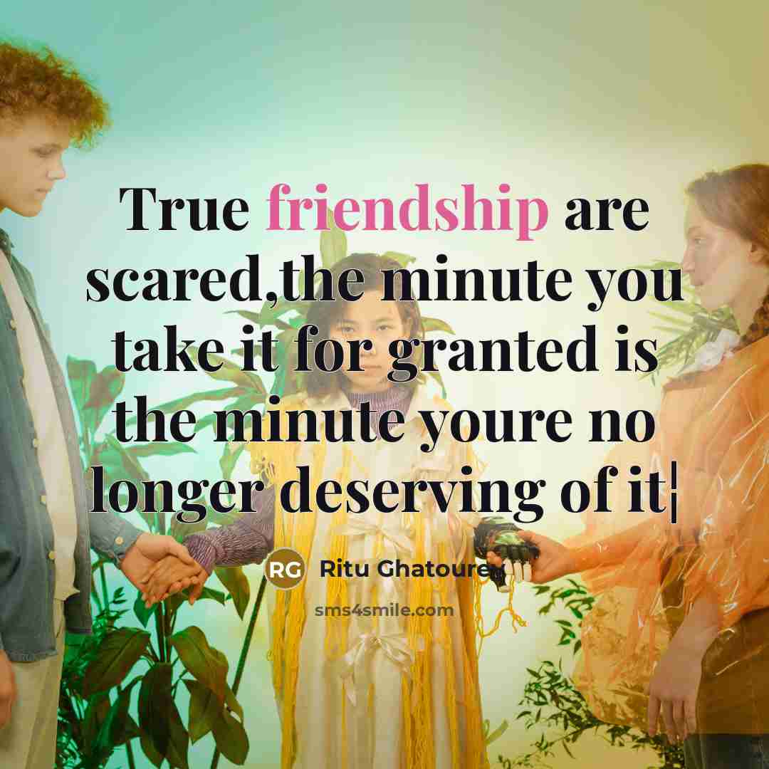 “True friendship are scared,the minute you take it for granted is the minute youre no longer deserving of it¦” quote by Ritu Ghatourey