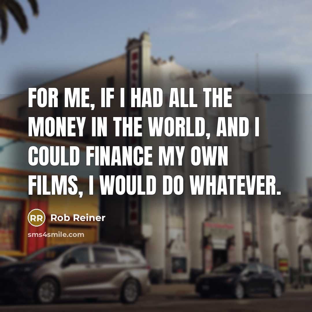 “For me, if I had all the money in the…” quote by Rob Reiner