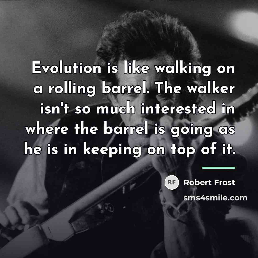 “Evolution is like walking on a rolling barrel. The walker…” quote by Robert Frost