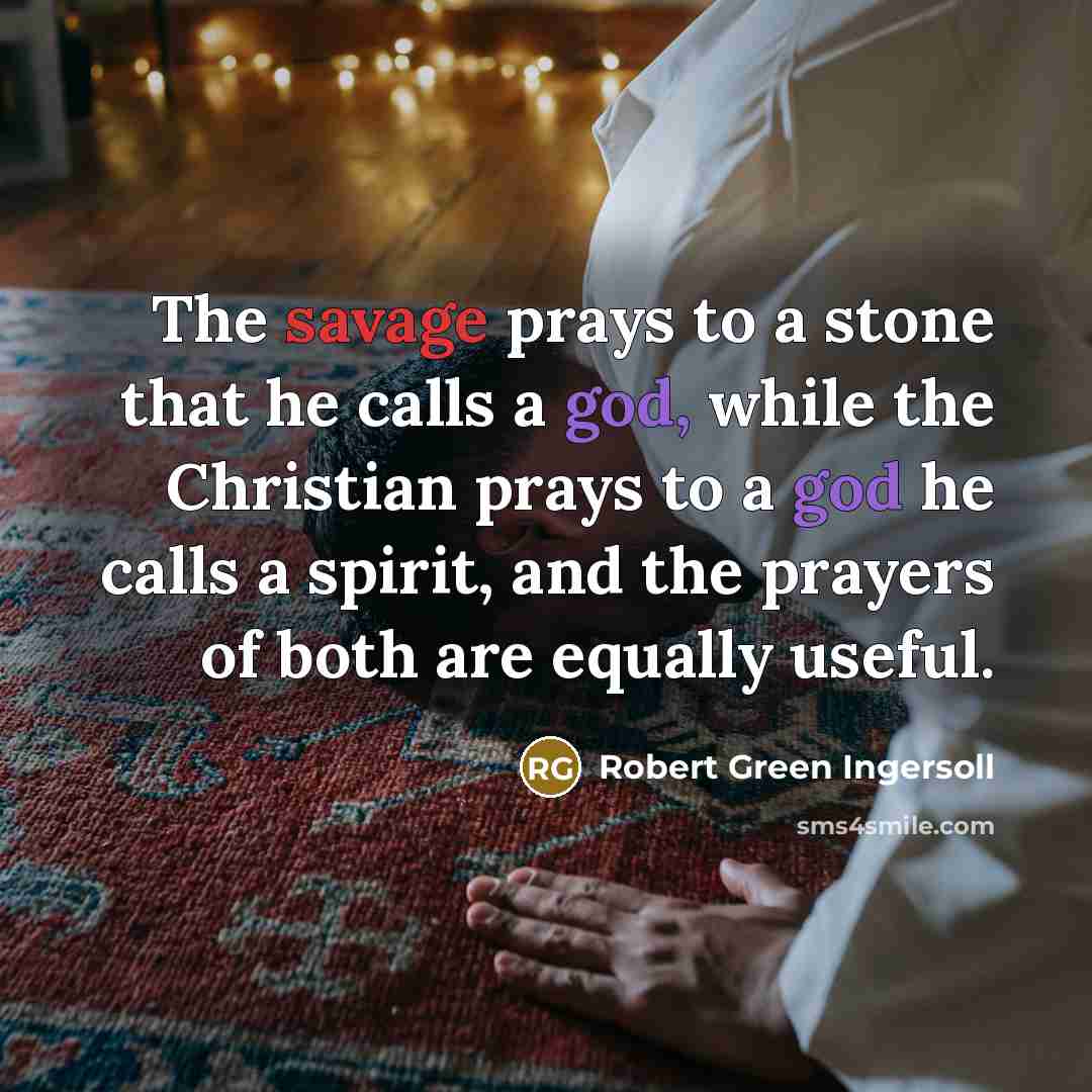 “The savage prays to a stone that he calls a…” quote by Robert Green Ingersoll