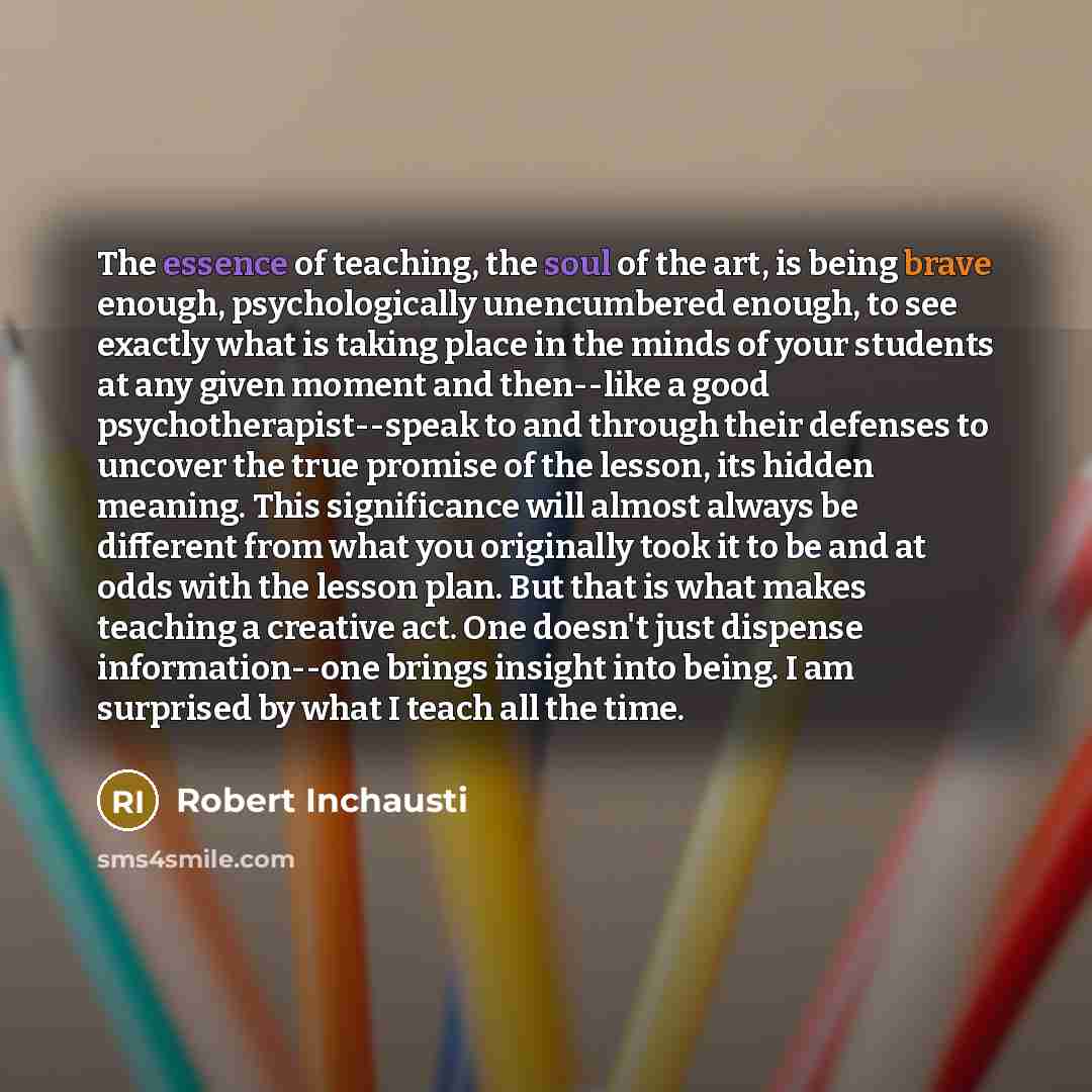 “The essence of teaching, the soul of the art, is…” quote by Robert Inchausti