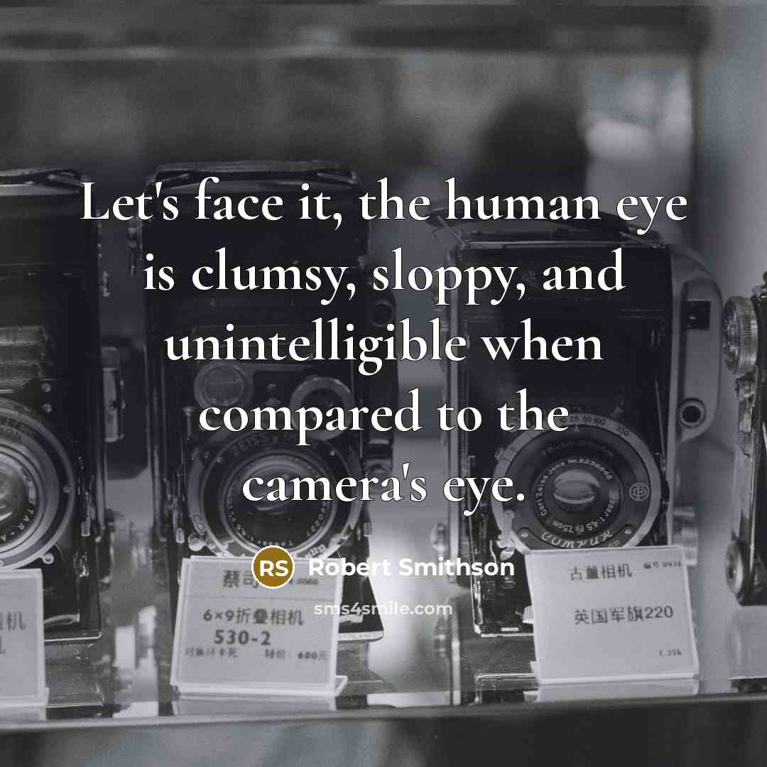“Let's face it, the human eye is clumsy, sloppy, and…” quote by Robert Smithson