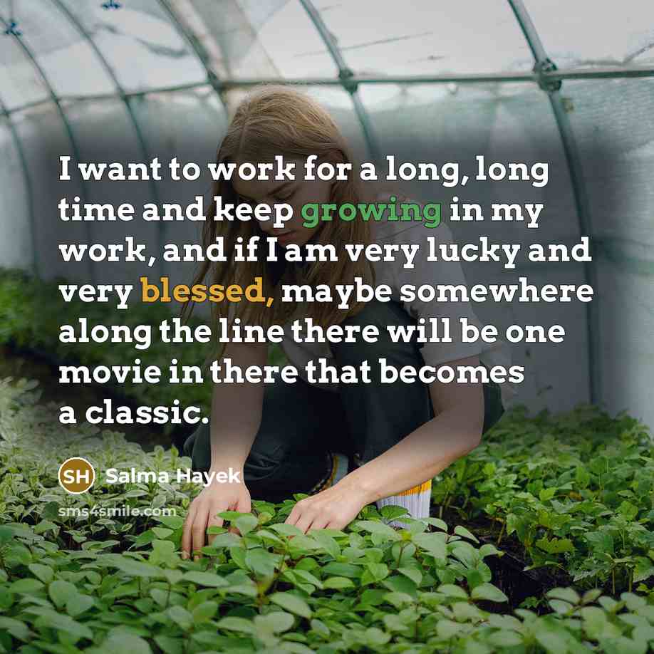 “I want to work for a long, long time and…” quote by Salma Hayek