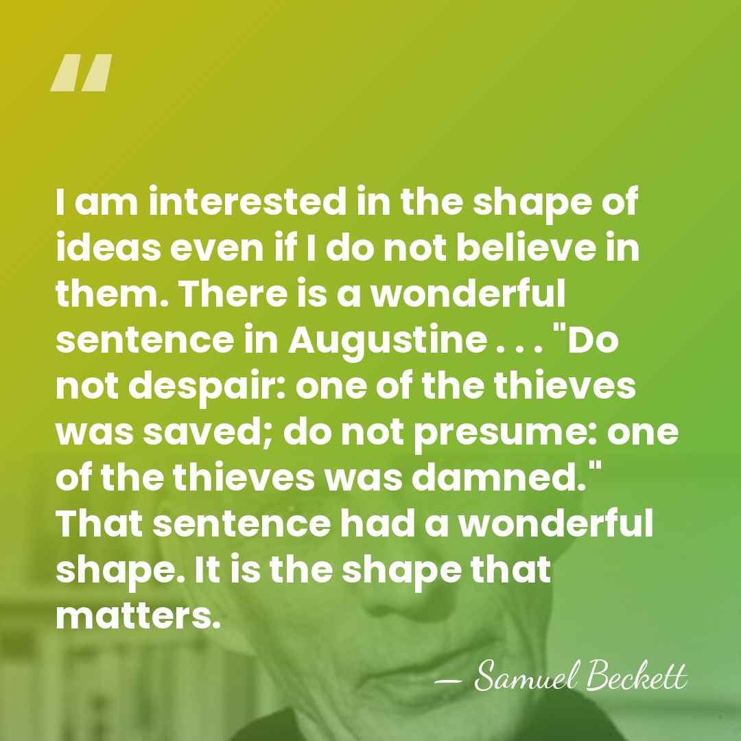 I am interested in the shape of ideas even if I do&hellip; - Samuel Beckett