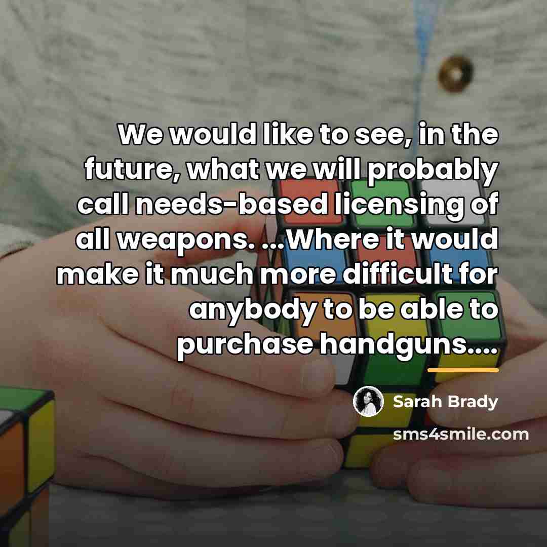“We would like to see, in the future, what we…” quote by Sarah Brady