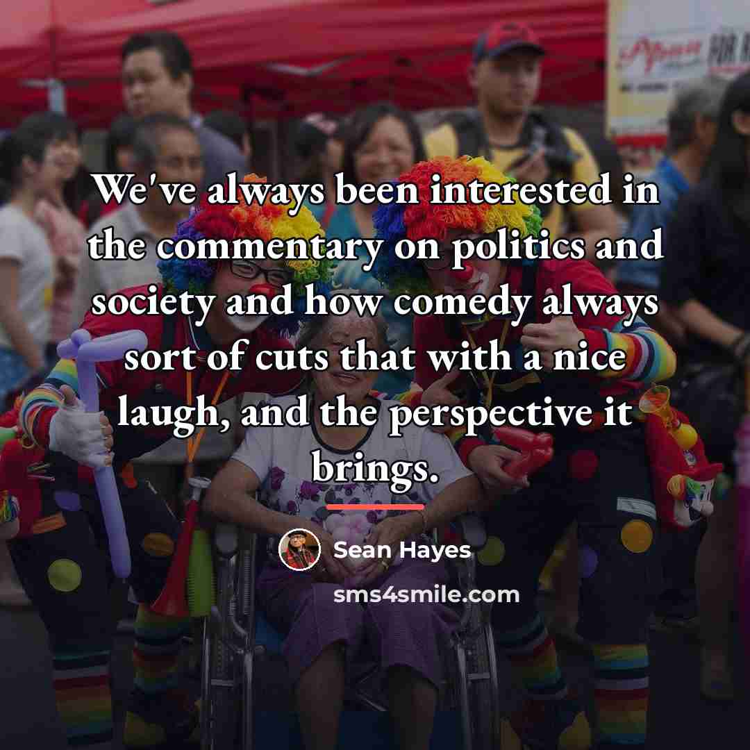 “We've always been interested in the commentary on politics and…” quote by Sean Hayes