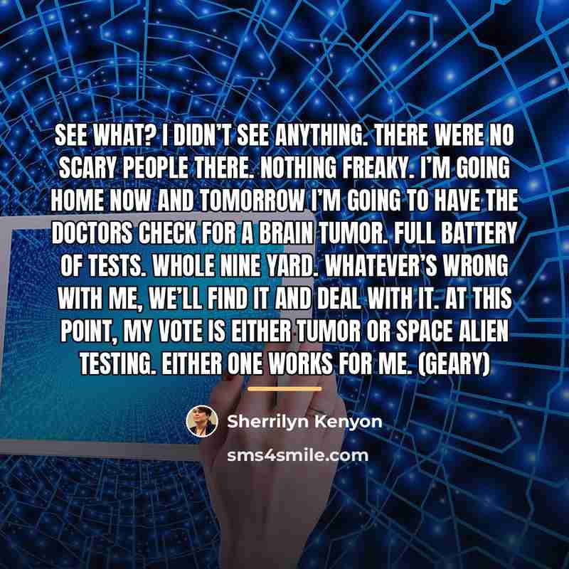 “See what? I didn’t see anything. There were no scary…” quote by Sherrilyn Kenyon