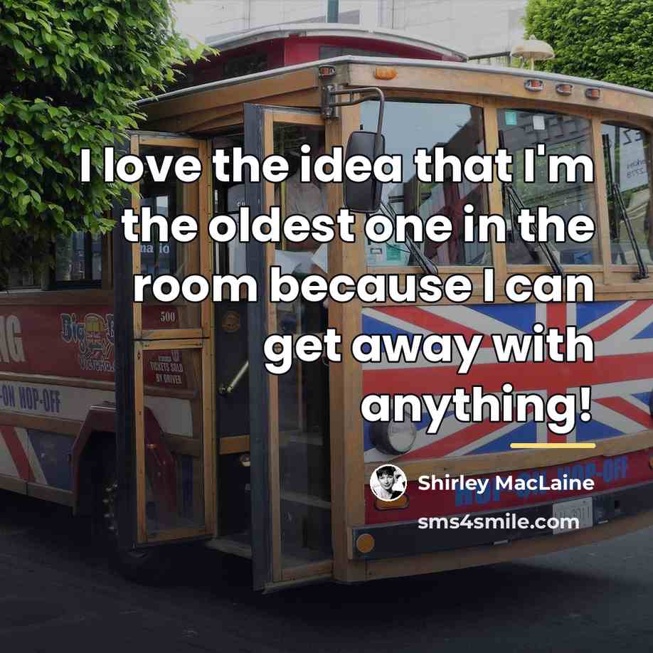 “I love the idea that I'm the oldest one in…” quote by Shirley MacLaine