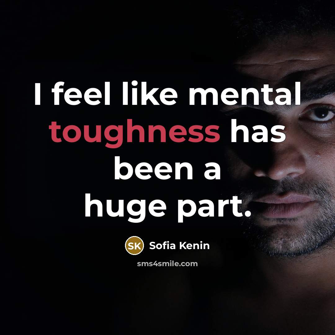 “I feel like mental toughness has been a huge part.…” quote by Sofia Kenin