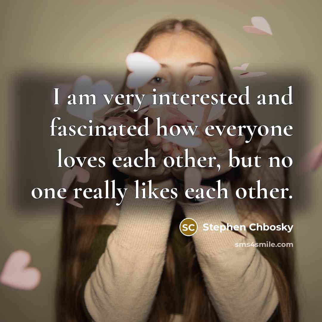 “I am very interested and fascinated how everyone loves each…” quote by Stephen Chbosky