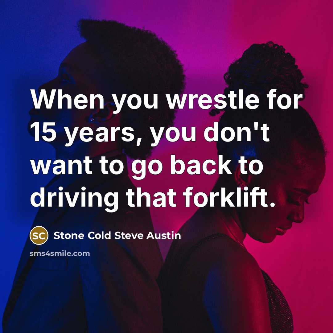 “When you wrestle for 15 years, you don't want to…” quote by Stone Cold Steve Austin