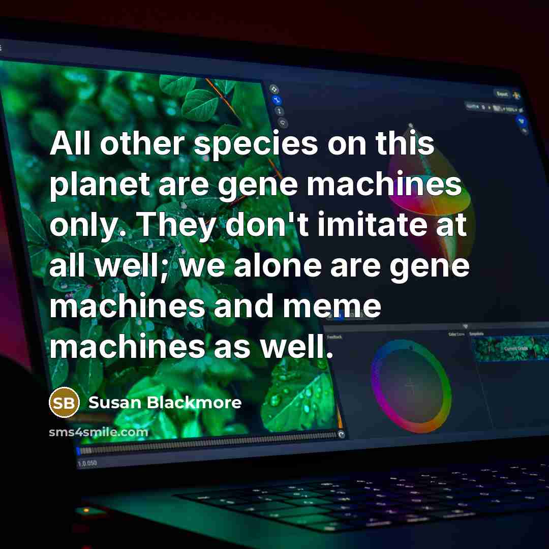 “All other species on this planet are gene machines only.…” quote by Susan Blackmore