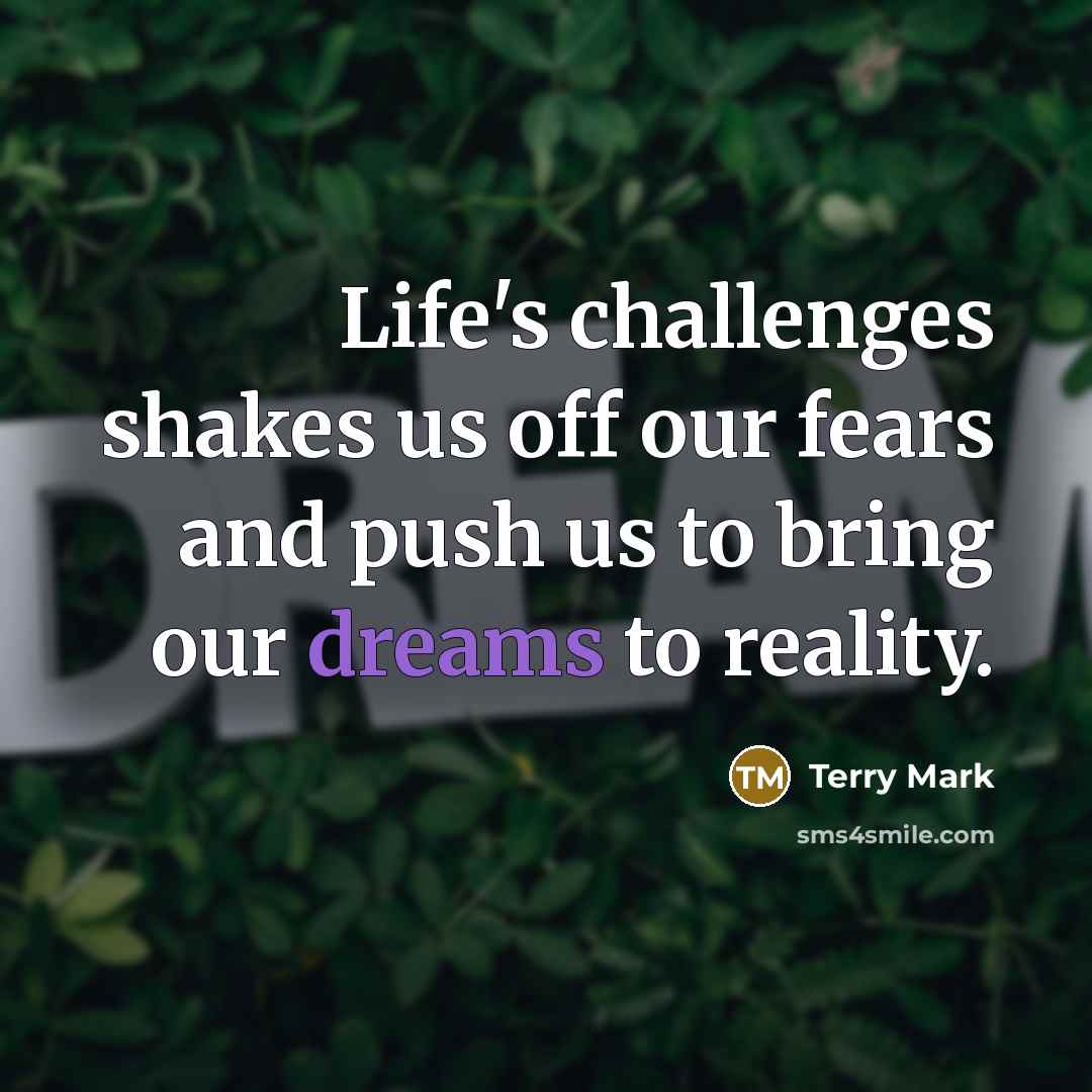“Life's challenges shakes us off our fears and push us…” quote by Terry Mark