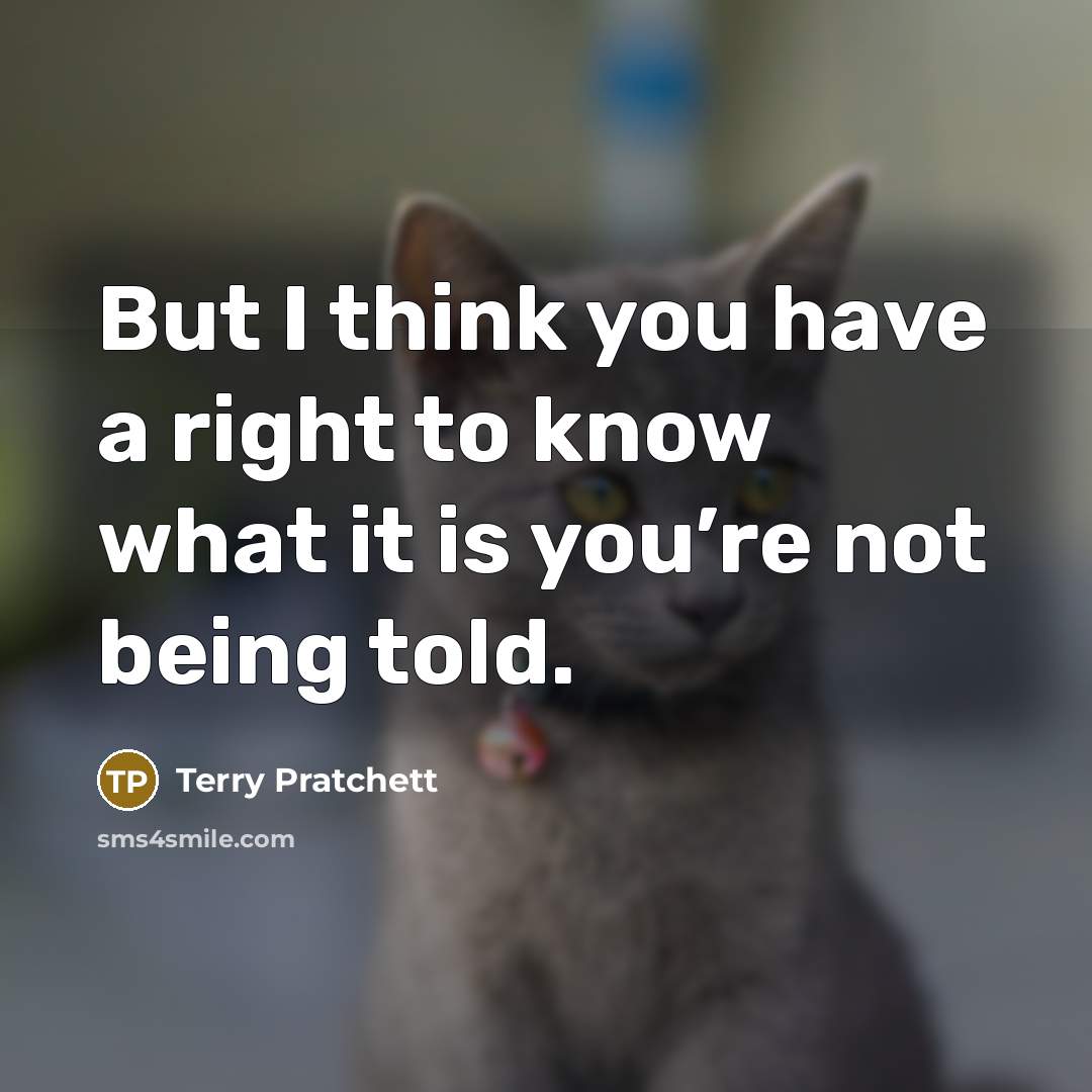 “But I think you have a right to know what…” quote by Terry Pratchett