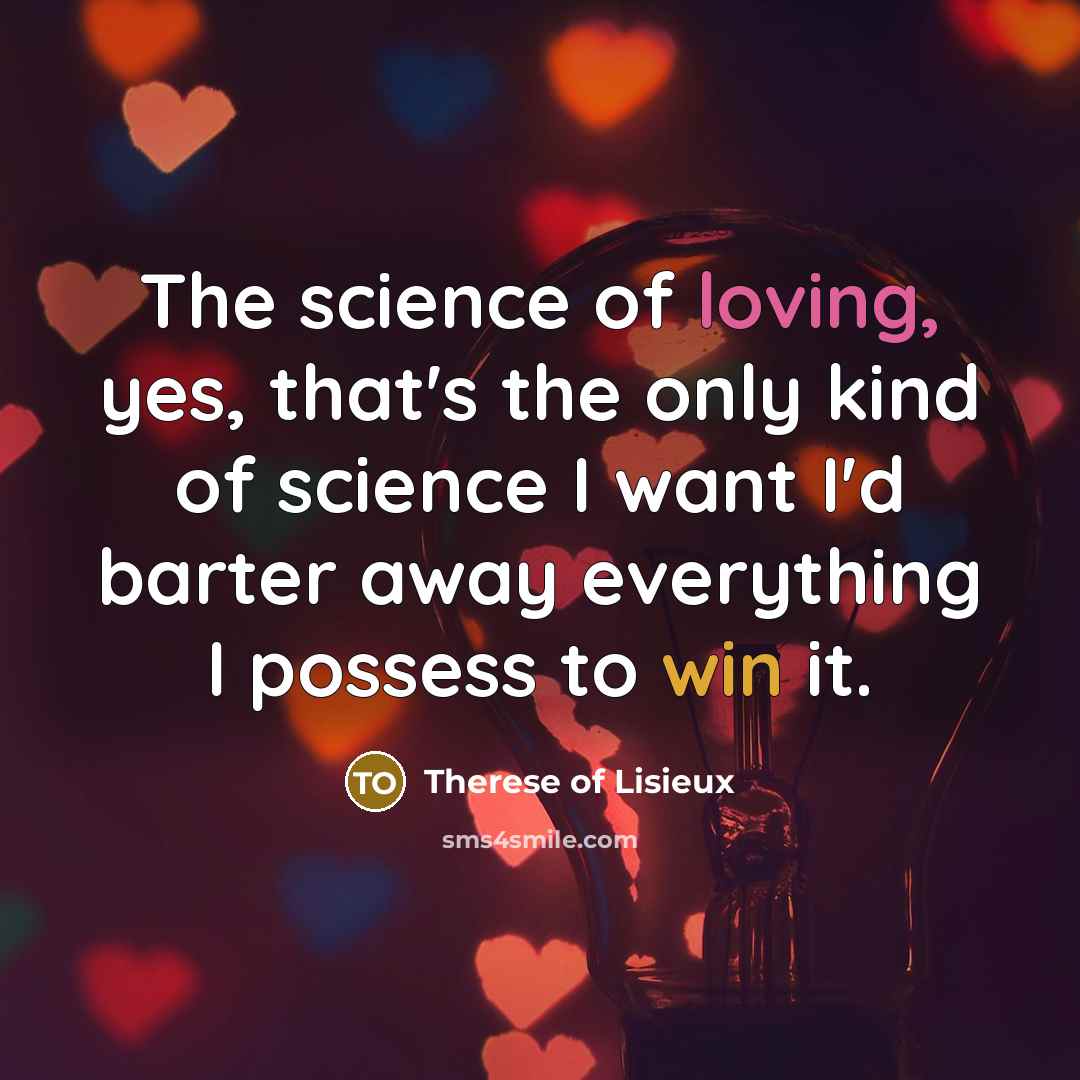“The science of loving, yes, that's the only kind of…” quote by Therese of Lisieux