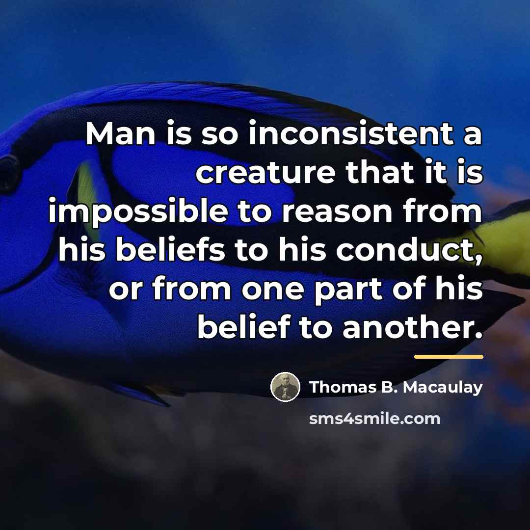 “Man is so inconsistent a creature that it is impossible…” quote by Thomas B. Macaulay