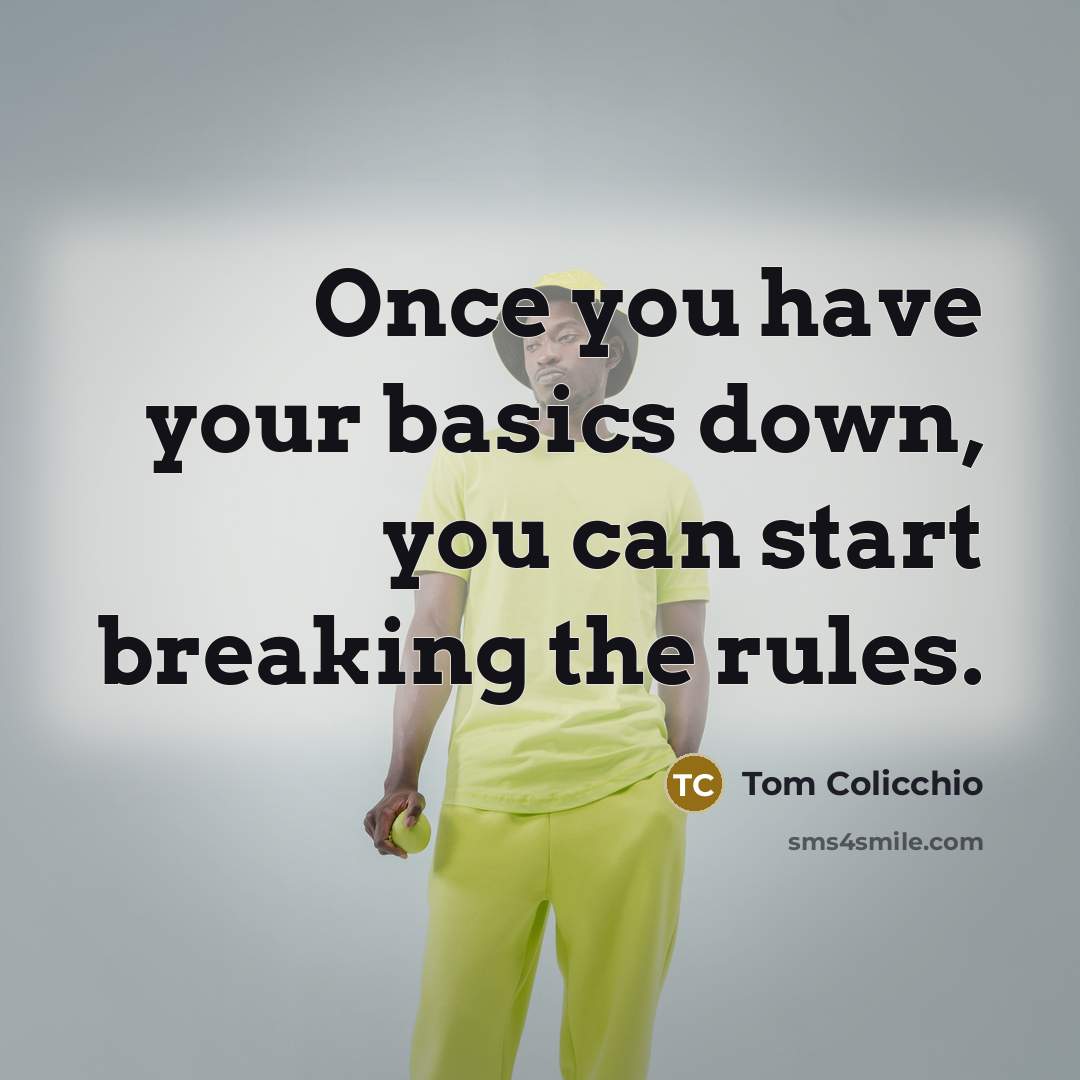 “Once you have your basics down, you can start breaking…” quote by Tom Colicchio