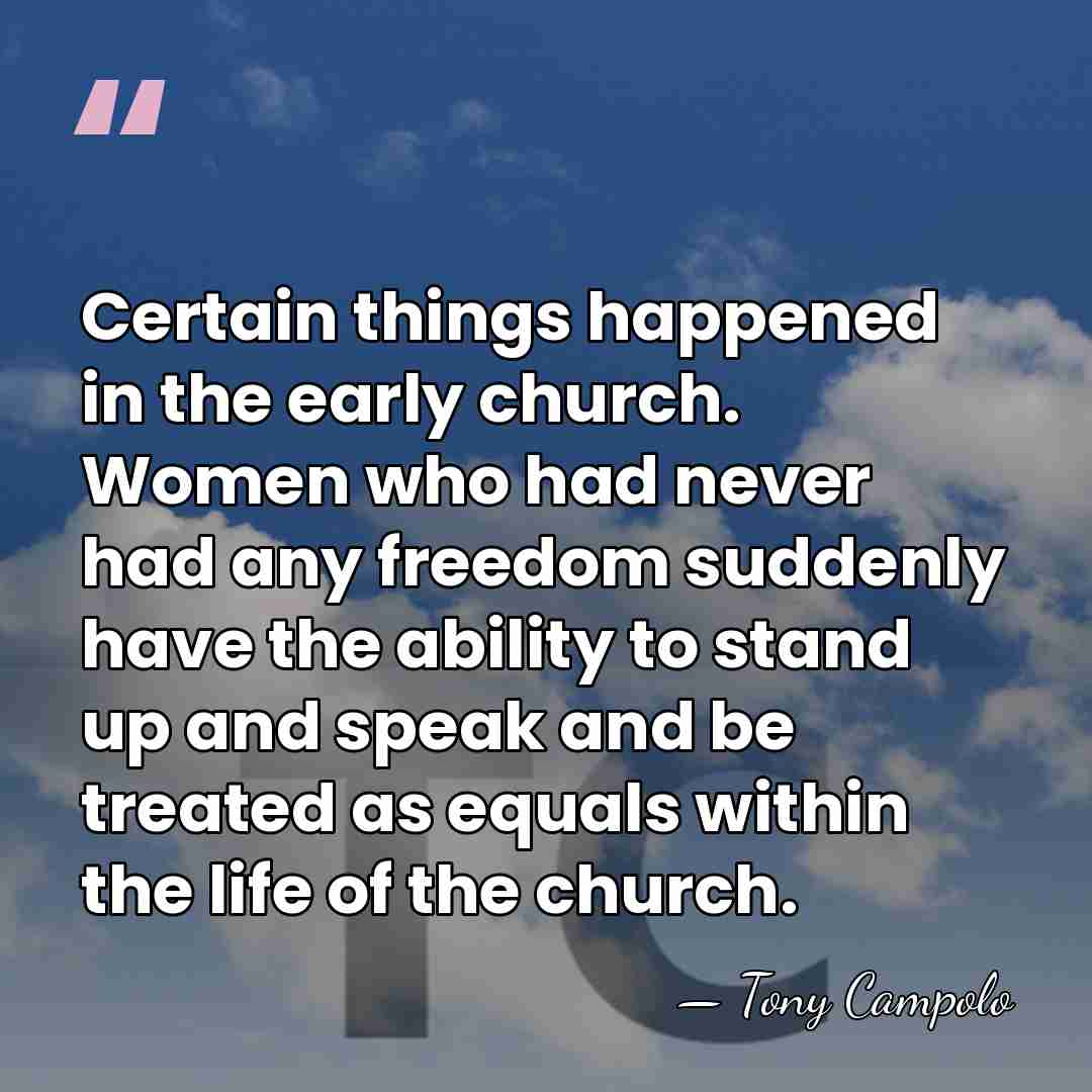 Certain things happened in the early church. Women who had never had&hellip; - Tony Campolo
