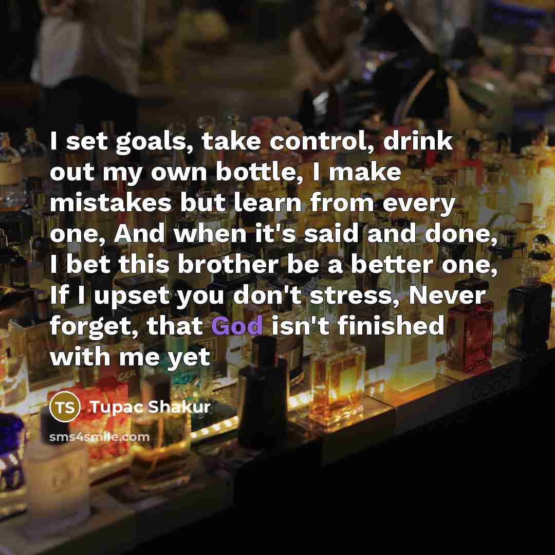 “I set goals, take control, drink out my own bottle,…” quote by Tupac Shakur