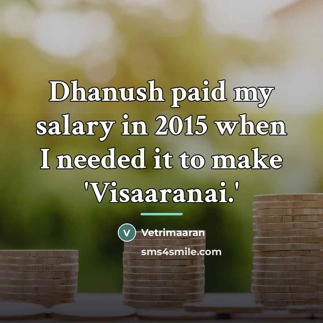 “Dhanush paid my salary in 2015 when I needed it…” quote by Vetrimaaran