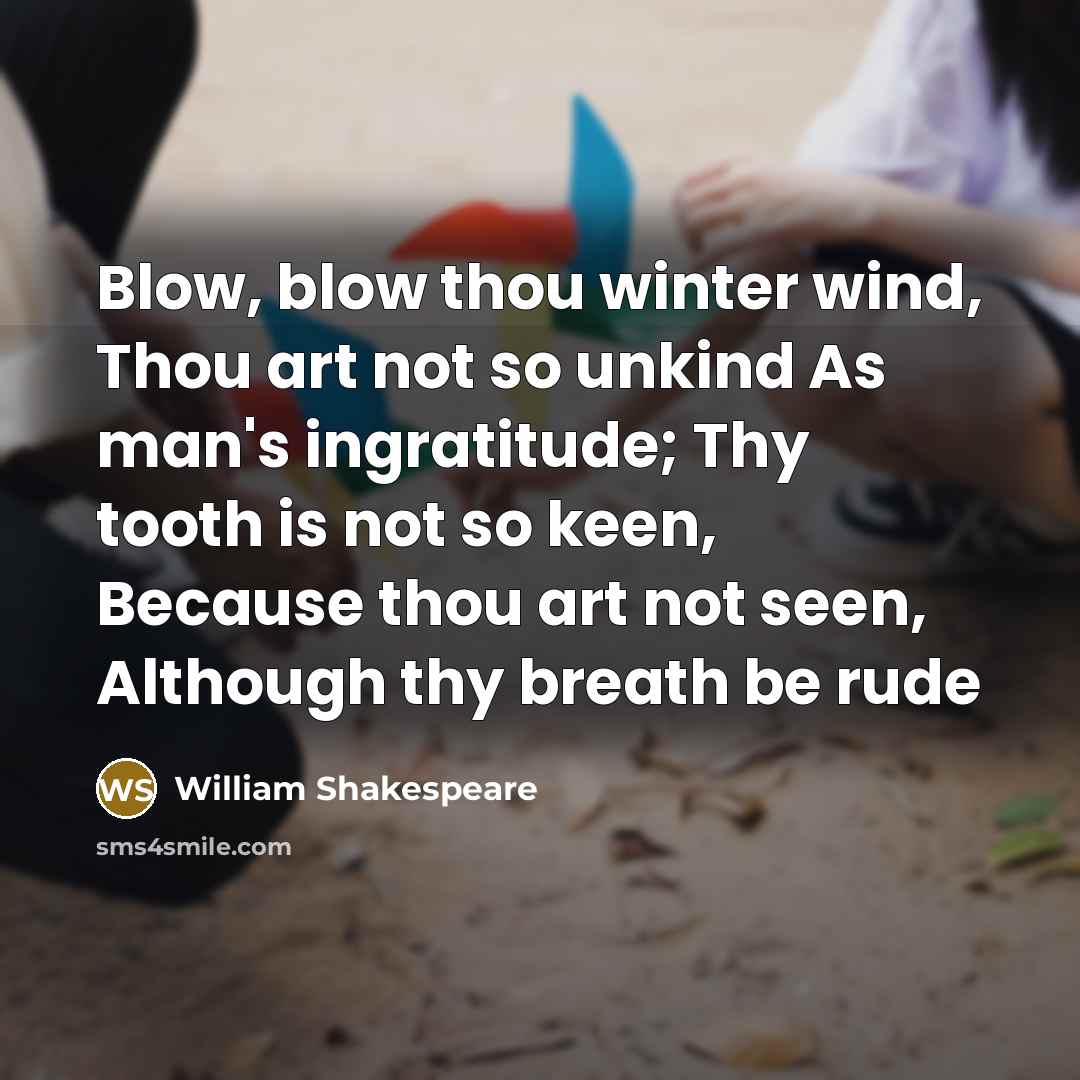 “Blow, blow thou winter wind, Thou art not so unkind…” quote by William Shakespeare