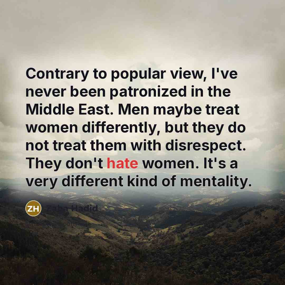 “Contrary to popular view, I've never been patronized in the…” quote by Zaha Hadid