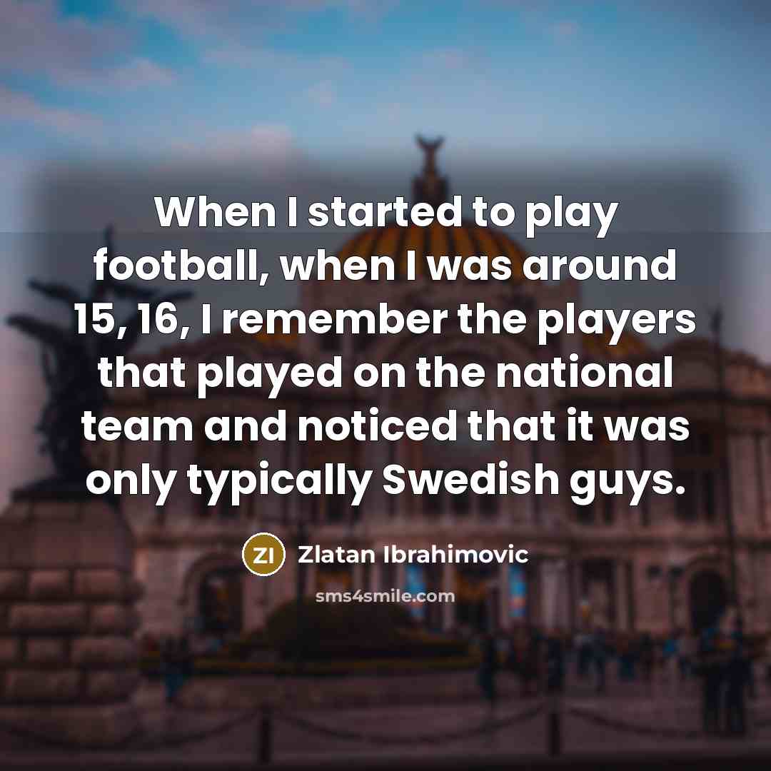 “When I started to play football, when I was around…” quote by Zlatan Ibrahimovic