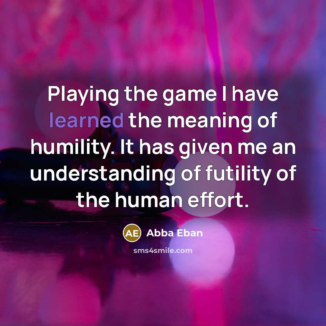 “Playing the game I have learned the meaning of humility.…” quote by Abba Eban