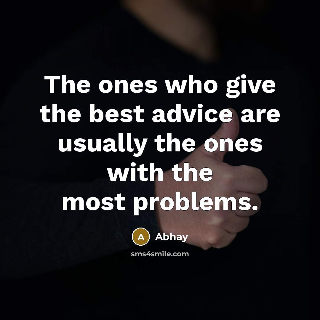 “The ones who give the best advice are usually the…” quote by ABhay