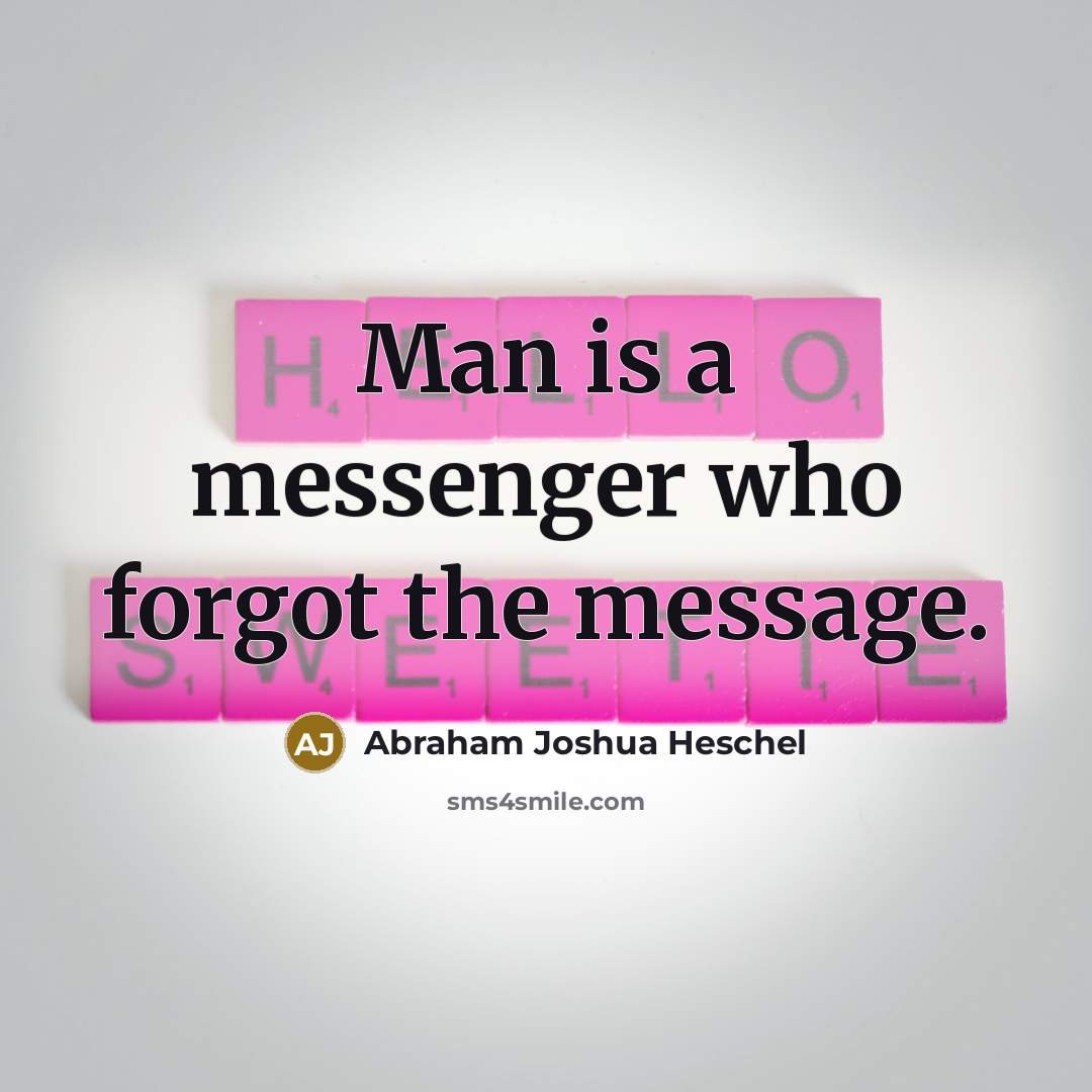 “Man is a messenger who forgot the message.…” quote by Abraham Joshua Heschel