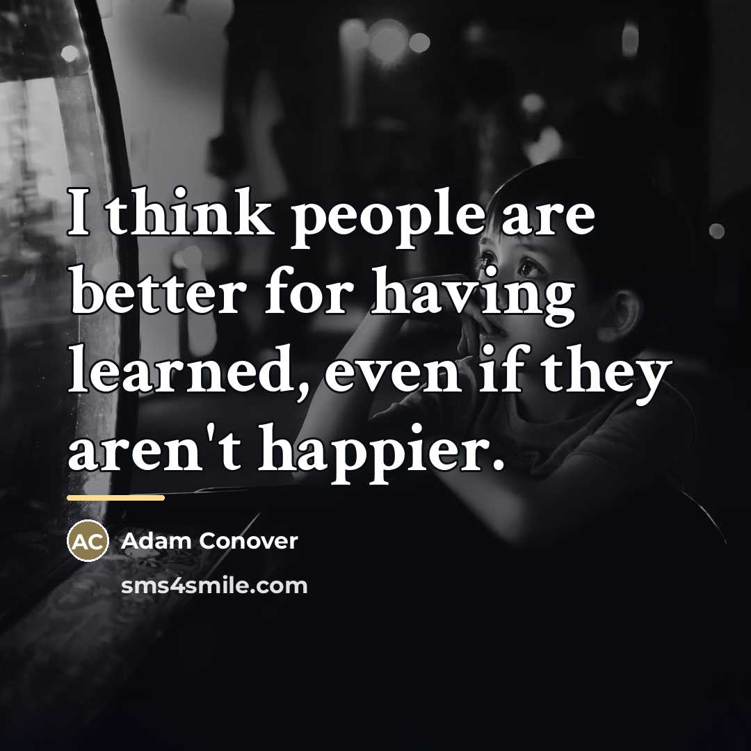 “I think people are better for having learned, even if…” quote by Adam Conover