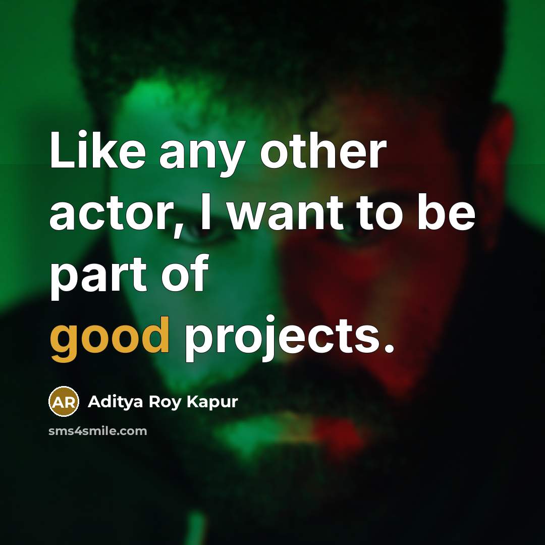 “Like any other actor, I want to be part of…” quote by Aditya Roy Kapur