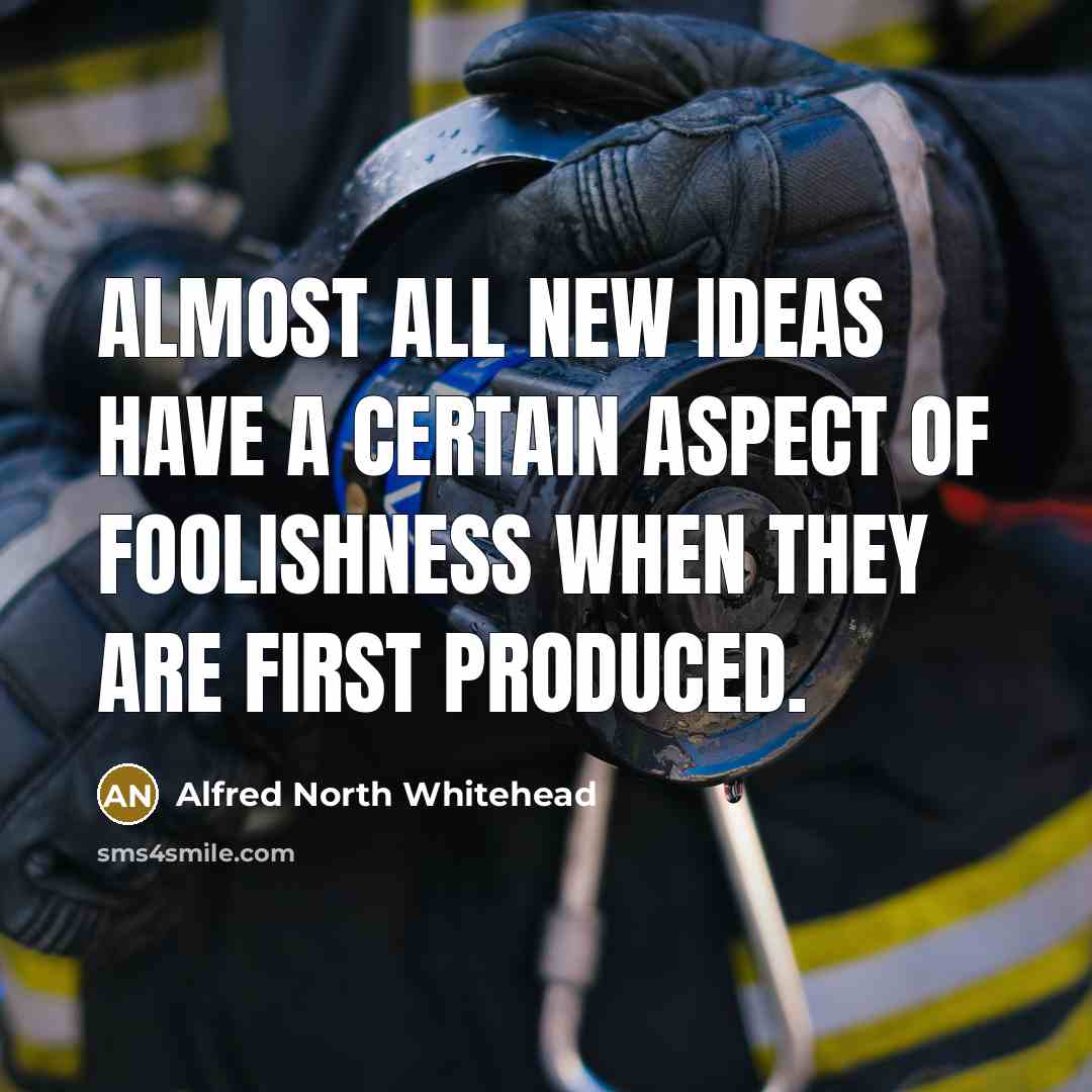 “Almost all new ideas have a certain aspect of foolishness…” quote by Alfred North Whitehead