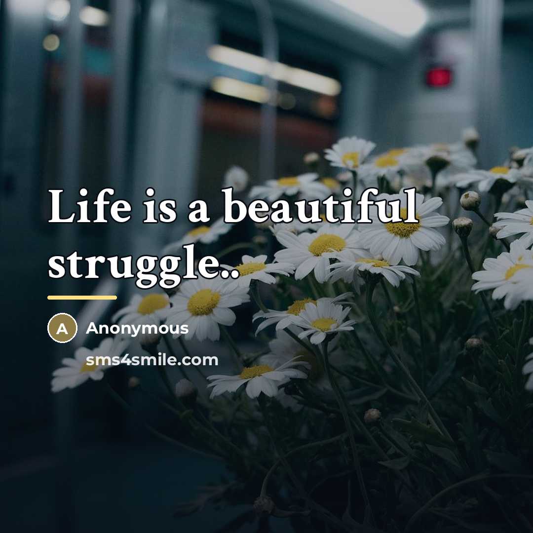 “Life is a beautiful struggle..…” quote by Anonymous