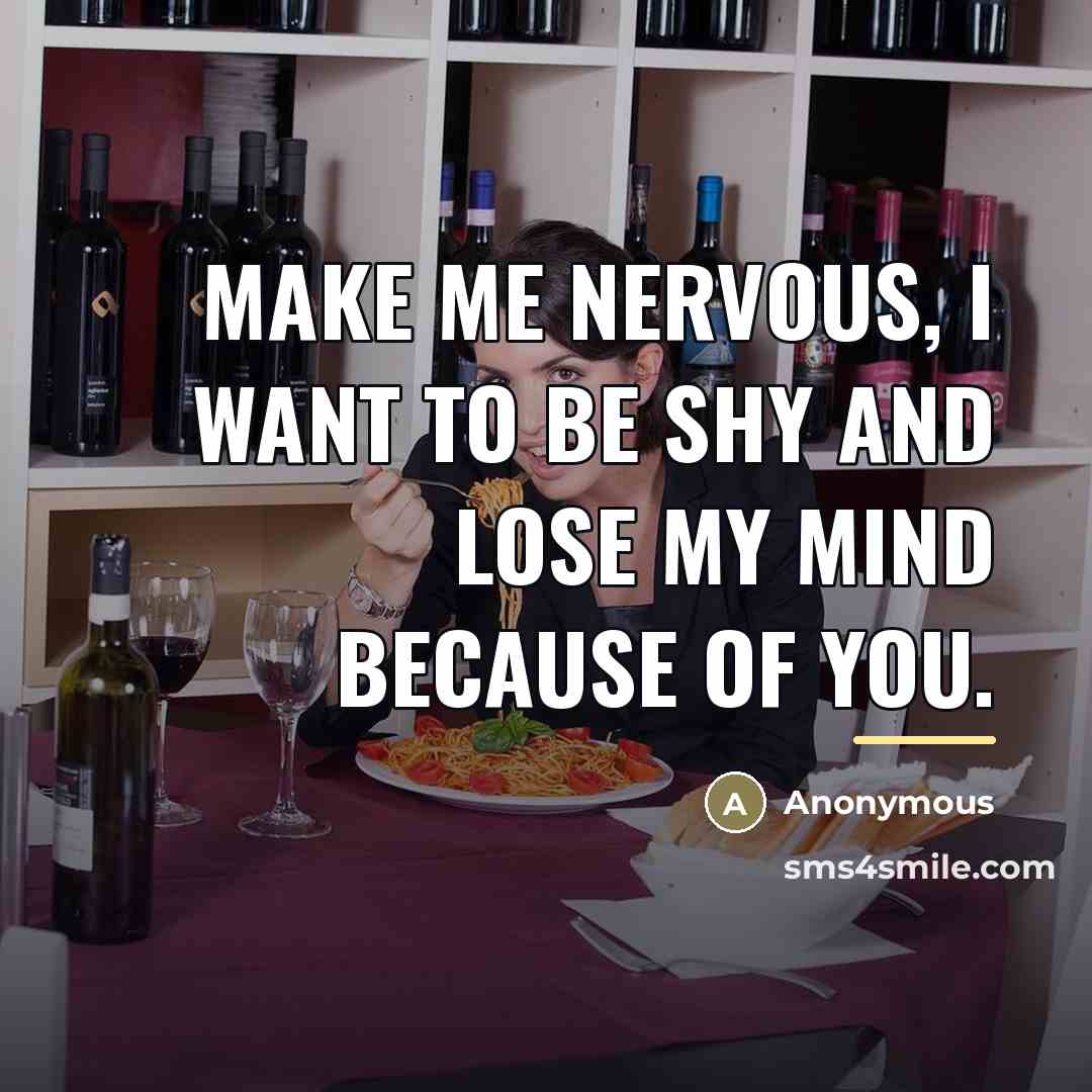 “Make me nervous, I want to be shy and lose…” quote by Anonymous