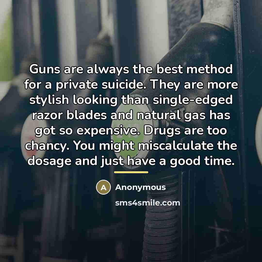 “Guns are always the best method for a private suicide.…” quote by Anonymous