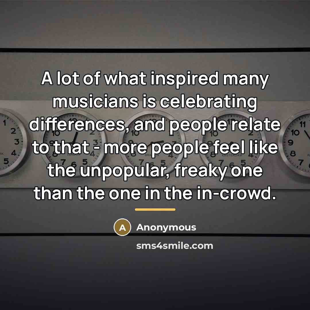 “A lot of what inspired many musicians is celebrating differences,…” quote by Anonymous