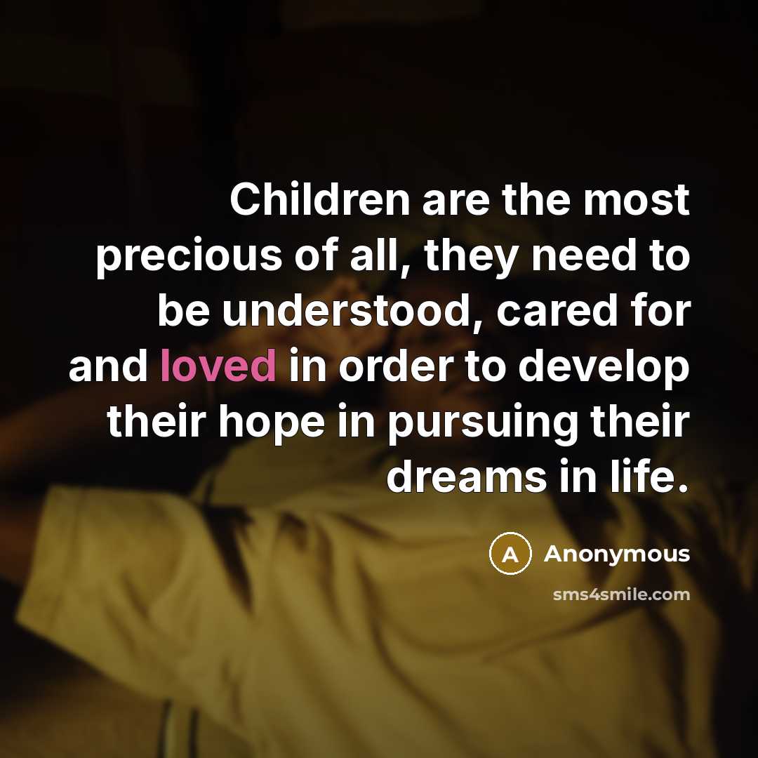 “Children are the most precious of all, they need to…” quote by Anonymous