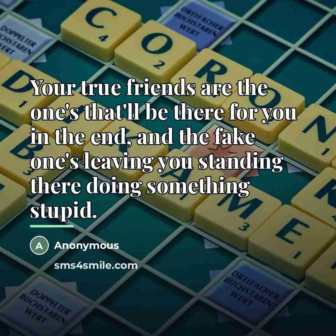 “Your true friends are the one's that'll be there for…” quote by Anonymous