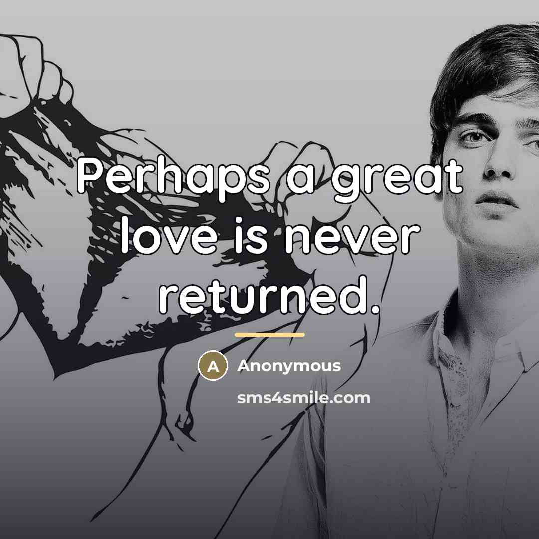 “Perhaps a great love is never returned.…” quote by Anonymous