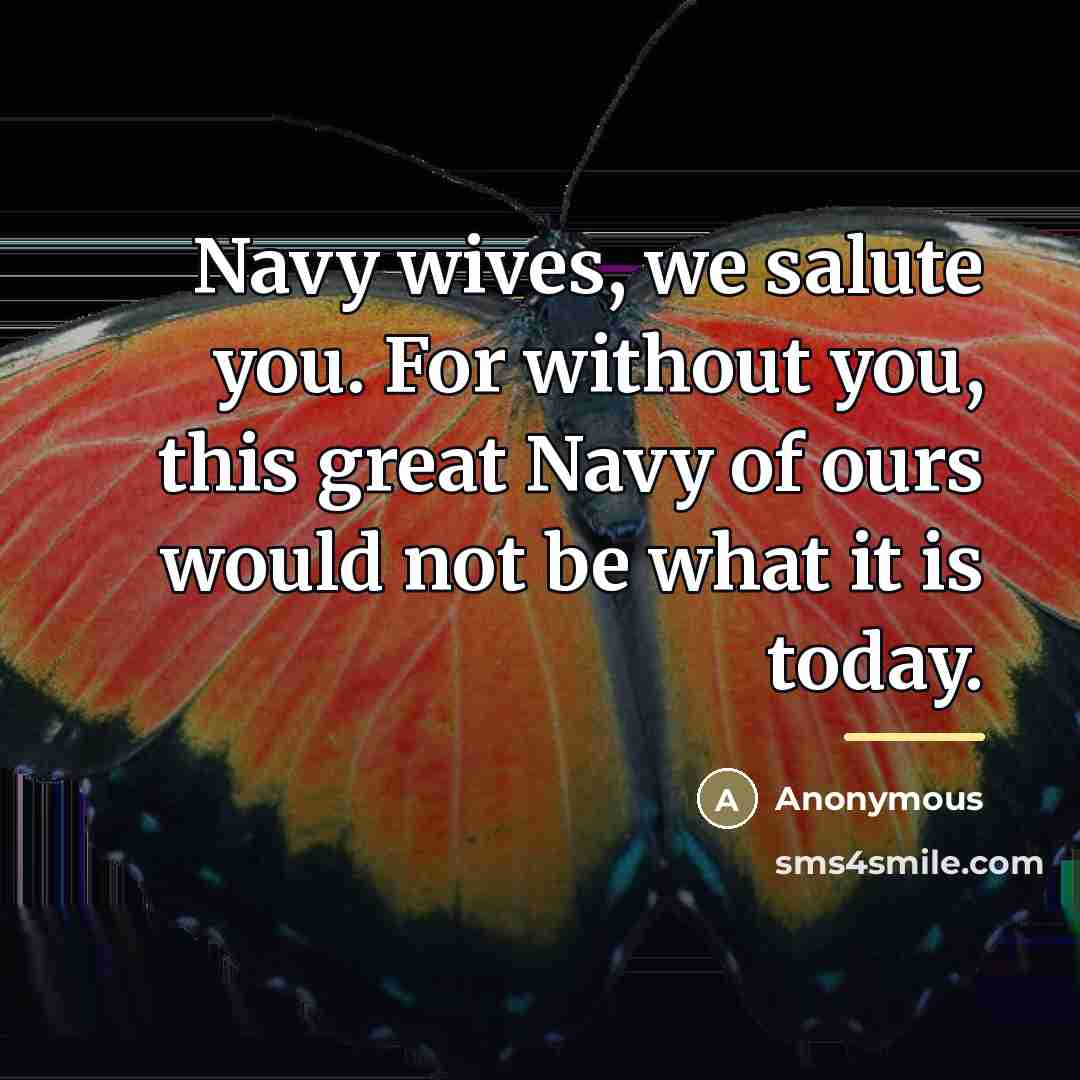“Navy wives, we salute you. For without you, this great…” quote by Anonymous