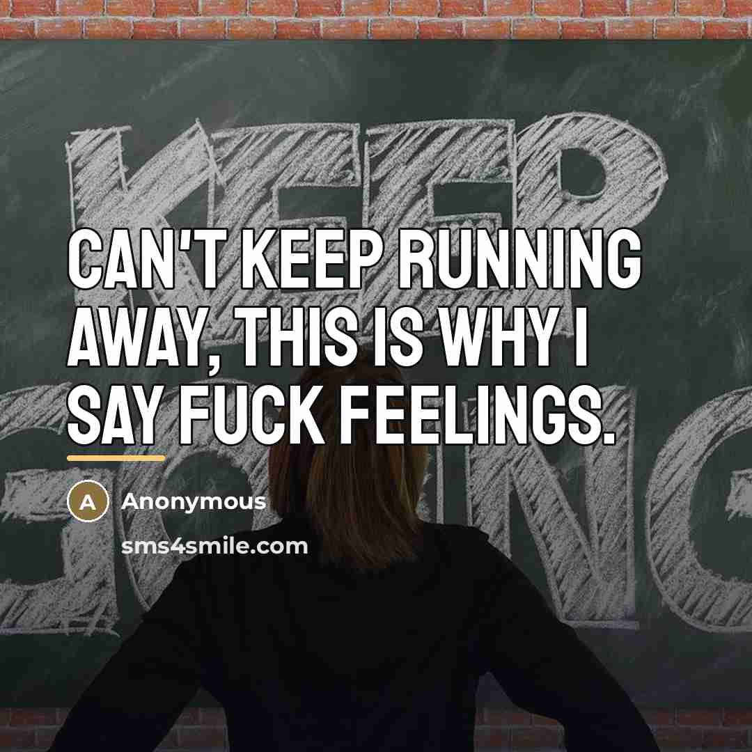 “Can't keep running away, this is why I say fuck…” quote by Anonymous