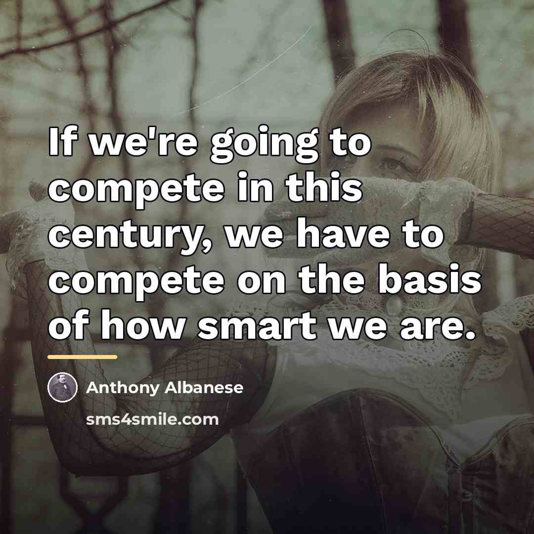 “If we're going to compete in this century, we have…” quote by Anthony Albanese