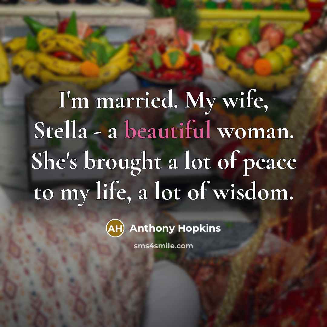 “I'm married. My wife, Stella - a beautiful woman. She's…” quote by Anthony Hopkins